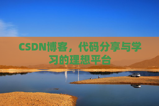 CSDN博客,代码分享与学习的理想平台 CSDN博客,代码分享与学习的理想平台